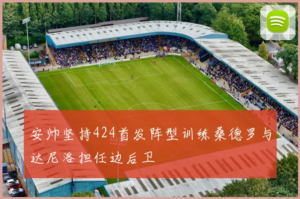 安帅坚持424首发阵型训练桑德罗与达尼洛担任边后卫